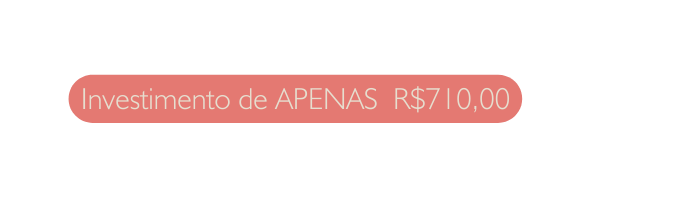 Investimento de APENAS R 710 00